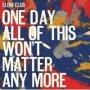 One Day All Of This Won&  39 T Matter Any More   Cd
