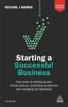 Starting A Successful Business - Your Guide To Setting Up Your Dream Start-up Controlling Its Finances And Managing Its Operatio
