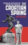 The Croatian Spring - Protest Revolution And Foreign Policy Under Tito Hardcover