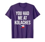 You Had Me At Kolaches Czech Czech Republic T-Shirt