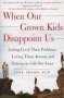 When Our Grown Kids Disappoint Us - Letting Go Of Their Problems Loving Them Anyway And Getting On With Our Lives   Paperback