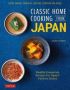 Classic Home Cooking From Japan - A Step-by-step Beginner&  39 S Guide To Japan&  39 S Favorite Dishes: Sushi Tonkatsu Teriyaki Tempura And More   Hardcover