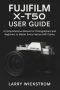 Fujifilm X-T50 User Guide: A Comprehensive Manual For Photographers And Beginners To Master Every Feature With Clarity