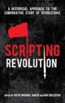 Scripting Revolution - A Historical Approach To The Comparative Study Of Revolutions Hardcover