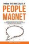 How To Become A People Magnet - 62 Simple Strategies To Build Powerful Relationships And Positively Impact The Lives Of Everyone You Get In Touch With   Paperback