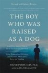 The Boy Who Was Raised As A Dog 3RD Edition - And Other Stories From A Child Psychiatrist& 39 S Notebook--what Traumatized Chil