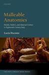 Malleable Anatomies - Models Makers And Material Culture In Eighteenth-century Italy Hardcover