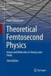 Theoretical Femtosecond Physics - Atoms And Molecules In Strong Laser Fields Hardcover 3RD Ed. 2018