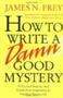 How To Write A Damn Good Mystery - A Practical Step-by-step Guide From Inspiration To Finished Manuscript   Hardcover 1ST Ed