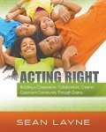 Acting Right: Building A Cooperative Collaborative Creative Classroom Community Through Drama Acting Right Arts Integration