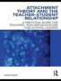 Attachment Theory And The Teacher-student Relationship - A Practical Guide For Teachers Teacher Educators And School Leaders   Paperback