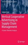 Vertical Cooperative Advertising In Supply Chain Management - A Game-theoretic Analysis Hardcover 2015 Ed.