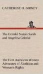 The Grimke Sisters Sarah And Angelina Grimke - The First American Women Advocates Of Abolition And Woman& 39 S Rights Hardcover