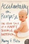 Accidentally On Purpose: The True Tale Of A Happy Single Mother