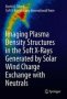 Imaging Plasma Density Structures In The Soft X-rays Generated By Solar Wind Charge Exchange With Neutrals   Hardcover 1ST Ed. 2019