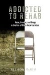 Addicted To Rehab - Race Gender And Drugs In The Era Of Mass Incarceration Hardcover