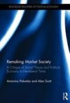 Remaking Market Society - A Critique Of Social Theory And Political Economy In Neoliberal Times Hardcover