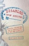 Disabled Upon Arrival - Eugenics Immigration And The Construction Of Race And Disability Hardcover