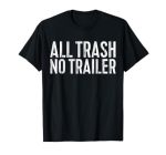All Trash No Trailer T-Shirt Redneck Shirt T-Shirt