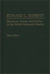 Edward L. Doheny: Petroleum Power And Politics In The United States And Mexico