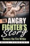The Angry Fighter& 39 S Story - Harness The Fire Within Hardcover