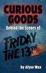 Curious Goods: Behind The Scenes Of Friday The 13TH: The Series Hardback
