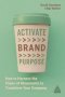 Activate Brand Purpose - How To Harness The Power Of Movements To Transform Your Company   Paperback