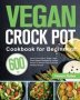 Vegan Crock Pot Cookbook For Beginners - 600-DAY Ultra-convenient Super-tasty Plant-based Recipes For Smart People To Master Your Favorite Kitchen Device   Paperback