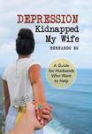 Depression Kidnapped My Wife - A Guide For Husbands Who Want To Help Hardcover