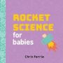 Rocket Science For Babies   Board Book