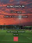 Kingsholm - Castle Grim Home Of Gloucester Rugby The Official History Hardcover