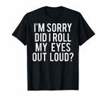 Did I Roll My Eyes Out Loud T Shirt Funny Sarcastic Gift Tee