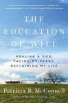 The Education Of Will - Healing A Dog Facing My Fears Reclaiming My Life Paperback