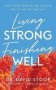 Living Strong Finishing Well - How To Keep Growing And Learning For The Rest Of Your Life   Paperback