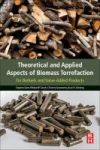 Theoretical And Applied Aspects Of Biomass Torrefaction - For Biofuels And Value-added Products Paperback