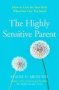 The Highly Sensitive Parent - How To Care For Your Kids When You Care Too Much   Paperback