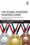 The Global Academic Rankings Game - Changing Institutional Policy Practice And Academic Life   Paperback