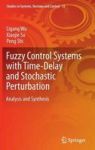 Fuzzy Control Systems With Time-delay And Stochastic Perturbation - Analysis And Synthesis Hardcover 2015 Ed.