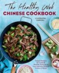 The Healthy Wok Chinese Cookbook - Fresh Recipes To Sizzle Steam And Stir-fry Restaurant Favorites At Home Paperback