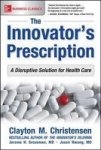 The Innovator& 39 S Prescription: A Disruptive Solution For Health Care Paperback