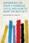 Matrimony - Or What A Marriage Life Is And How To Make The Best Of It   Paperback