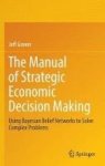 The Manual Of Strategic Economic Decision Making - Using Bayesian Belief Networks To Solve Complex Problems Hardcover 1ST Ed. 20