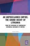 An Unproclaimed Empire The Grand Duchy Of Lithuania - From The Viewpoint Of Comparative Historical Sociology Of Empires Hardcove