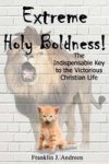 Extreme Holy Boldness - The Indispensable Key To The Victorious Christian Life Paperback