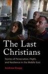 The Last Christians - Stories Of Persecution Flight And Resilience In The Middle East Paperback