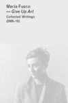 Give Up Art - Collected Writings 2005-15 Hardcover