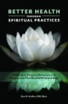 Better Health Through Spiritual Practices - A Guide To Religious Behaviors And Perspectives That Benefit Mind And Body Hardcover