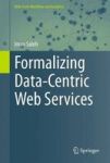 Formalizing Data-centric Web Services Hardcover 1ST Ed. 2015