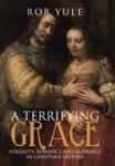 A Terrifying Grace - Sexuality Romance And Marriage In Christian History Hardcover