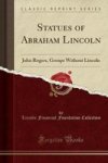 Statues Of Abraham Lincoln - John Rogers Groups Without Lincoln Classic Reprint Paperback